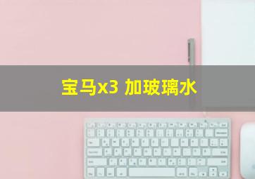 宝马x3 加玻璃水